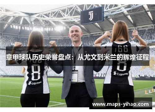 意甲球队历史荣誉盘点：从尤文到米兰的辉煌征程