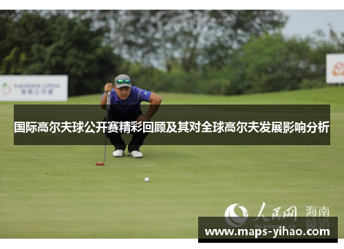 国际高尔夫球公开赛精彩回顾及其对全球高尔夫发展影响分析