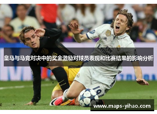 皇马与马竞对决中的奖金激励对球员表现和比赛结果的影响分析