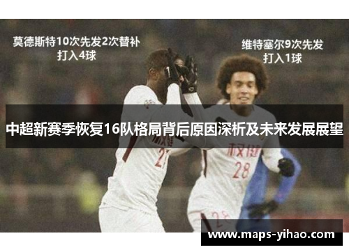 中超新赛季恢复16队格局背后原因深析及未来发展展望
