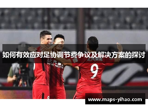 如何有效应对足协调节费争议及解决方案的探讨 如何有效应对足协调节费争议及解决方案的探讨