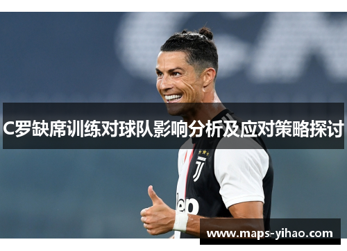 C罗缺席训练对球队影响分析及应对策略探讨 C罗缺席训练对球队影响分析及应对策略探讨
