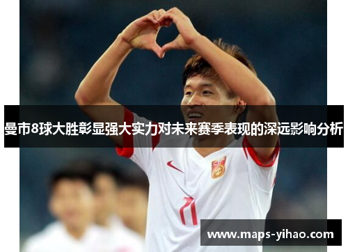 曼市8球大胜彰显强大实力对未来赛季表现的深远影响分析