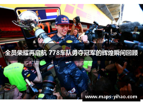 全员荣耀再启航 778车队勇夺冠军的辉煌瞬间回顾