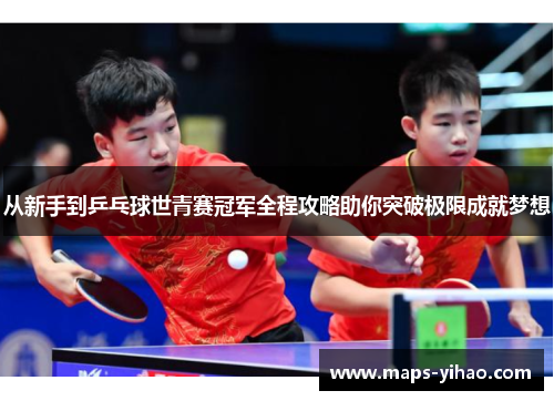 从新手到乒乓球世青赛冠军全程攻略助你突破极限成就梦想