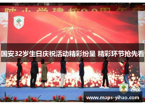 国安32岁生日庆祝活动精彩纷呈 精彩环节抢先看