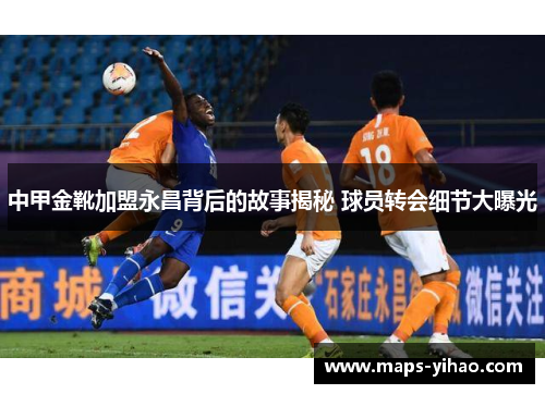 中甲金靴加盟永昌背后的故事揭秘 球员转会细节大曝光 中甲金靴加盟永昌背后的故事揭秘 球员转会细节大曝光