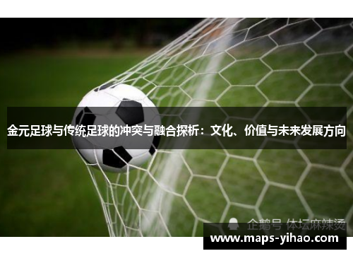 金元足球与传统足球的冲突与融合探析：文化、价值与未来发展方向