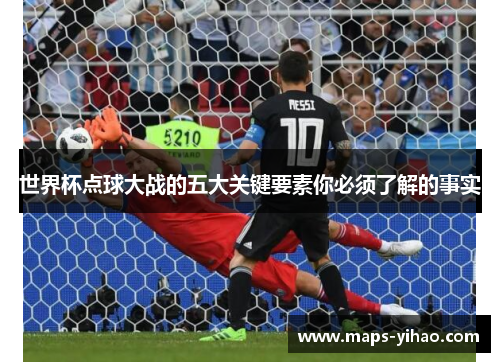 世界杯点球大战的五大关键要素你必须了解的事实