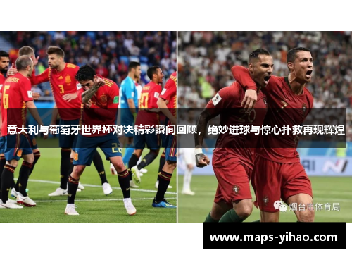 意大利与葡萄牙世界杯对决精彩瞬间回顾，绝妙进球与惊心扑救再现辉煌