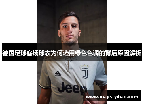 德国足球客场球衣为何选用绿色色调的背后原因解析