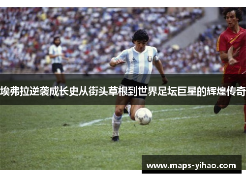 埃弗拉逆袭成长史从街头草根到世界足坛巨星的辉煌传奇