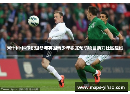 阿什利·科尔积极参与英国青少年犯罪预防项目助力社区建设