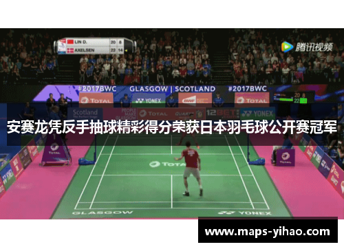 安赛龙凭反手抽球精彩得分荣获日本羽毛球公开赛冠军